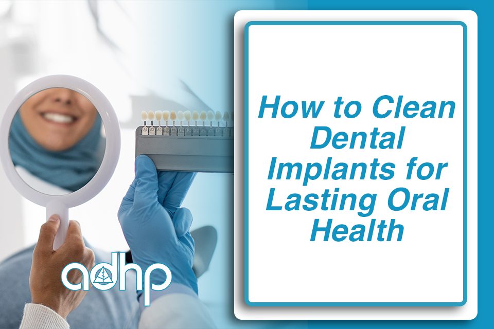 How to Clean Dental Implants for Lasting Oral Health adhp fallbrook