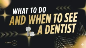 What to Do and When to See a Dentist