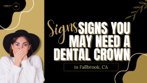 Signs You May Need a Dental Crown in Fallbrook, CA